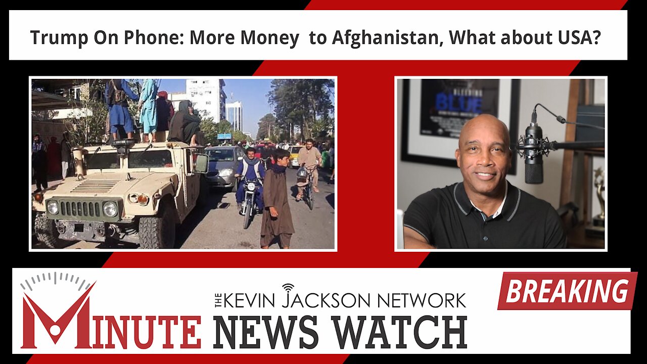 President Trump On Phone: More Money to Afghanistan, What about USA? - The Kevin Jackson Network MINUTE NEWS