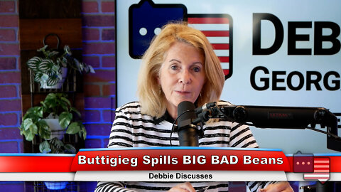 Buttigieg Spills BIG BAD Beans | Debbie Discusses 6.6.22