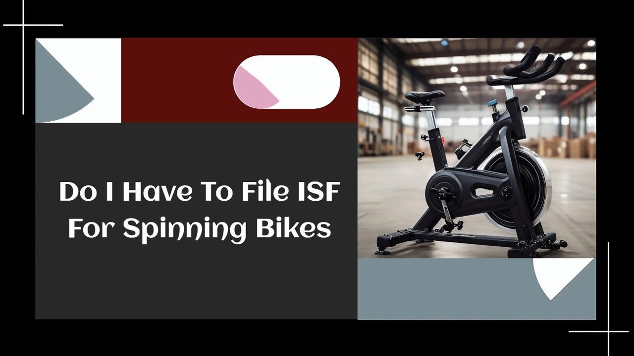 Demystifying ISF Filing for Spinning Bikes: What Importers Need to Know!