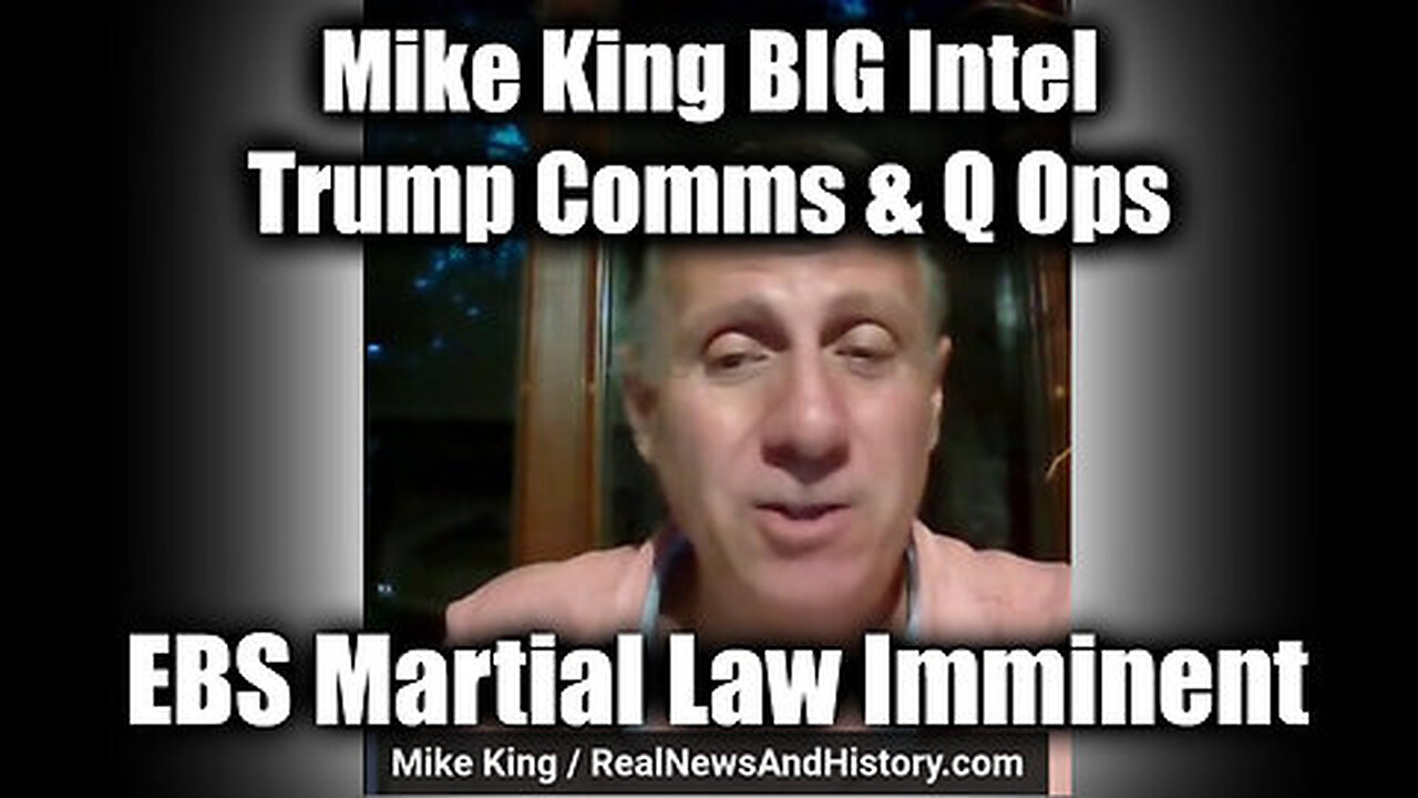 Mike King BIG Intel Trump Comms & Q Ops - EBS Martial Law Imminent