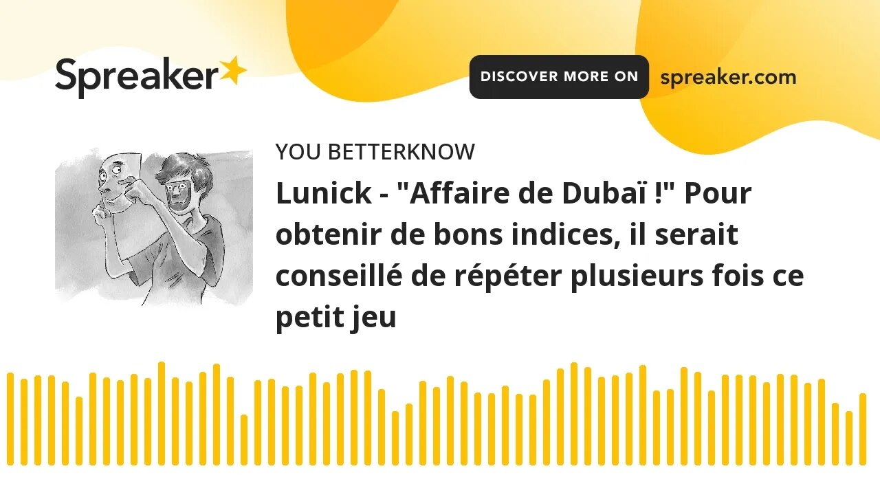 Lunick - "Affaire de Dubaï !" Pour obtenir de bons indices, il serait conseillé de répéter plusieurs