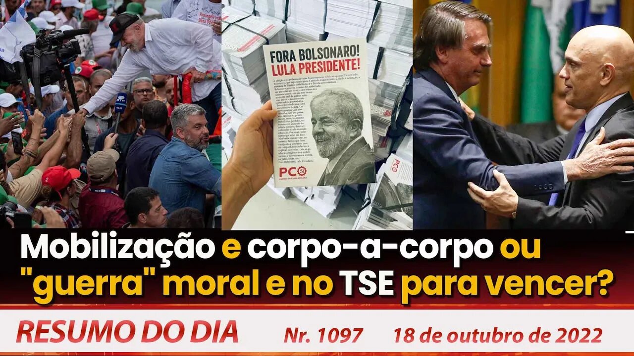 Mobilização e corpo-a-corpo ou "guerra" moral e no TSE para vencer? Resumo do Dia Nº 1097 - 18/10/22