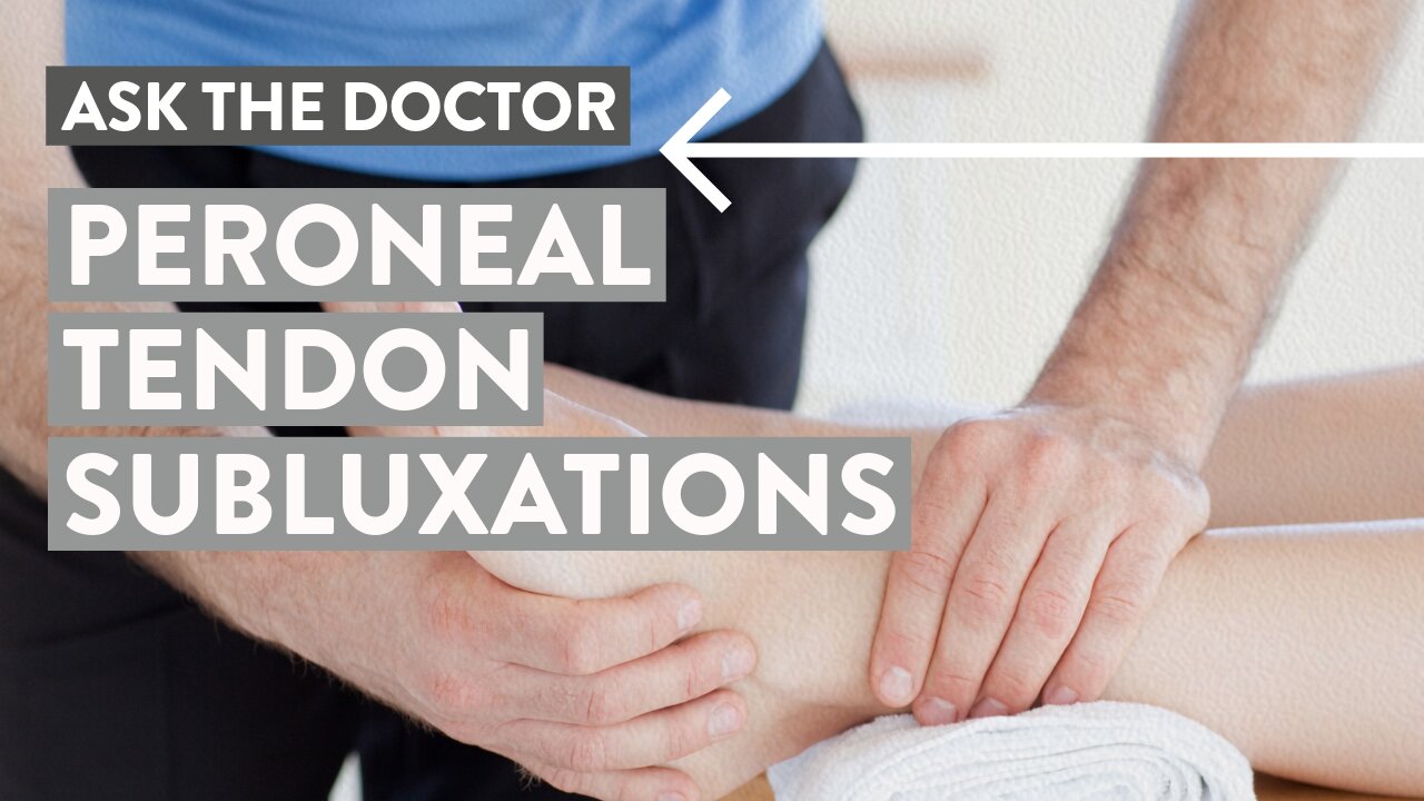 Ask the Doctor: Peroneal tendon subluxations