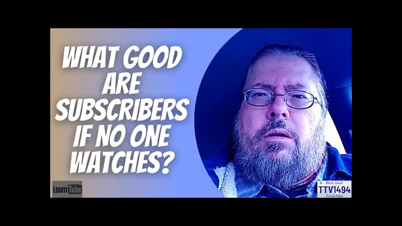 WHAT GOOD ARE SUBSCRIBERS IF NO ONE WATCHES? - 012422 TTV1494