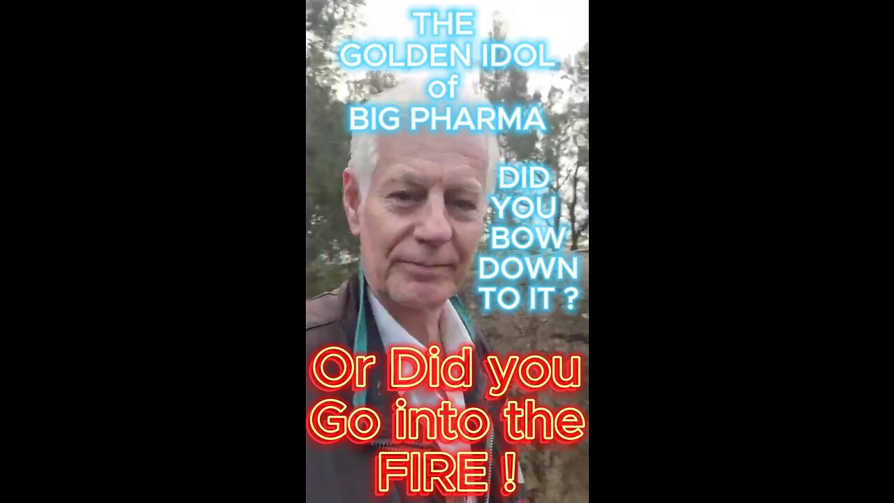 Did You Bow Down to the Golden Idol of BIG Pharma or Did you go into the FIRE !