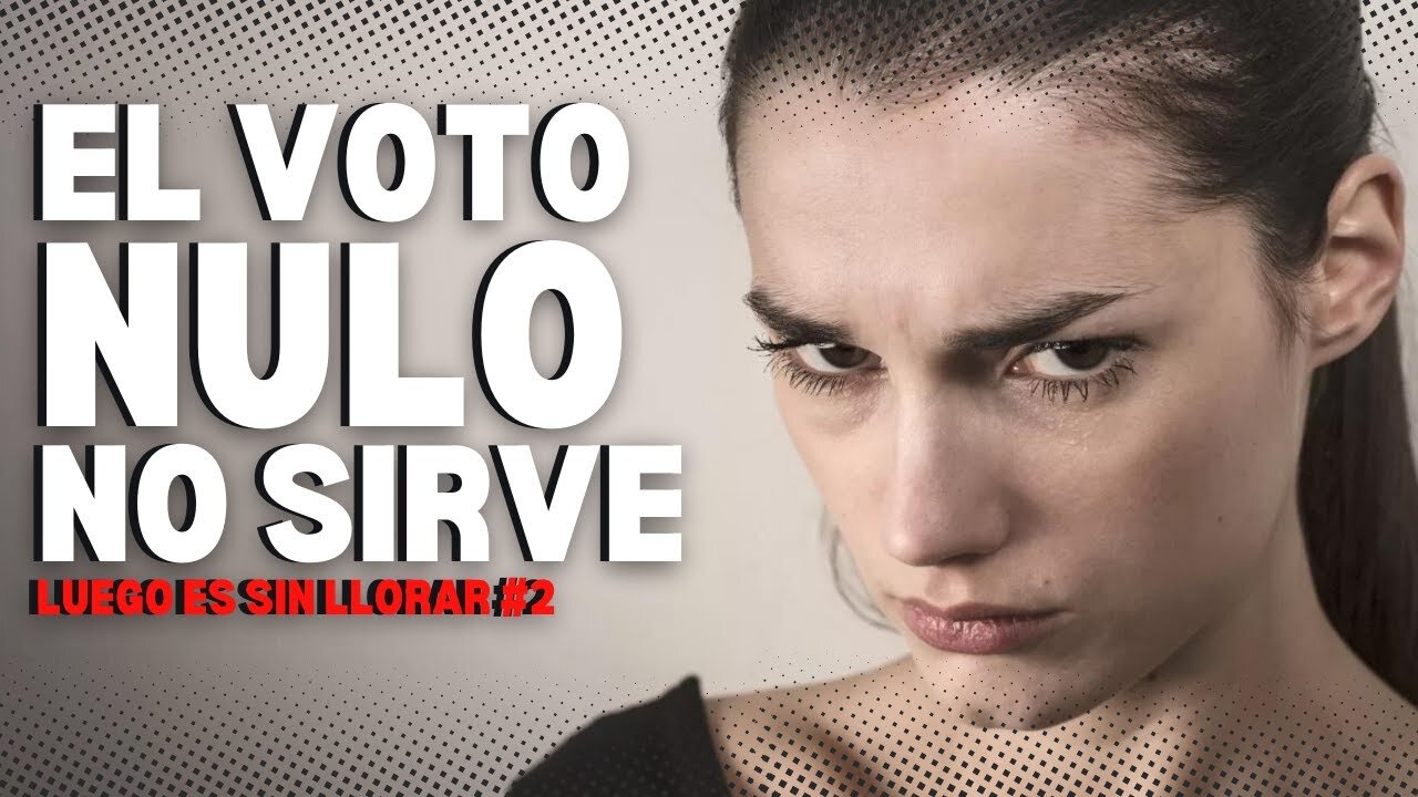 LUEGO ES SIN LLORAR #2: El voto nulo no sirve