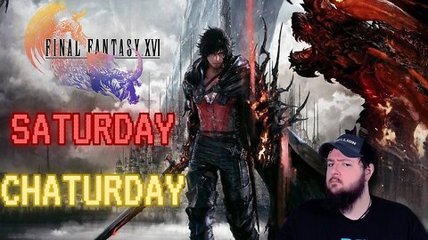 Saturday Chaturday!! Saving the World in Final Fantasy 16!!