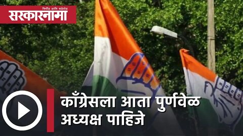 Election 2022 Update | काँग्रेसला आता पुर्णवेळ अध्यक्ष पाहिजे | Sarkarnama