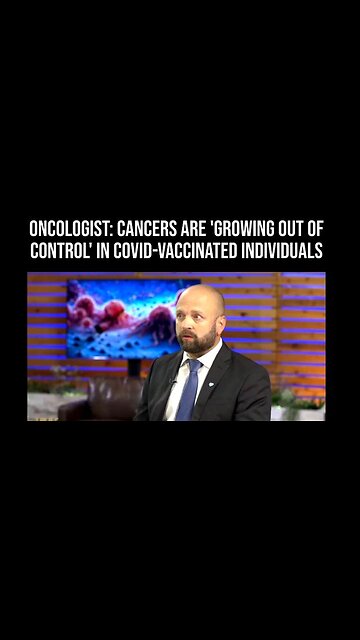 Oncologist: Cancers are Growing Out of Control in Covid Vaccinated Individuals
