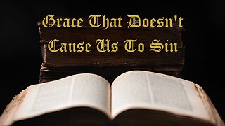 Grace That Doesn't Cause Us To Sin