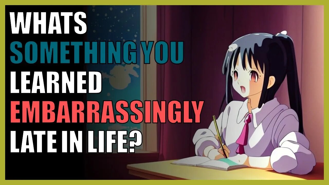 What’s something you learned embarrassingly late in life?