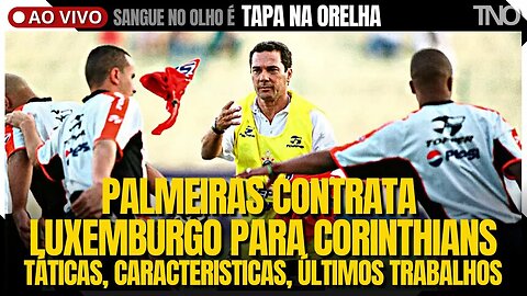 PALMEIRAS CONTRATA LUXEMBURGO PARA O CORINTHIANS + TÁTICAS + CARACTERISTICAS + ÚLTIMOS TRABALHOS