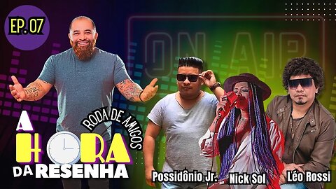 A HORA DA RESENHA - RODA DE AMIGOS - EP. 07