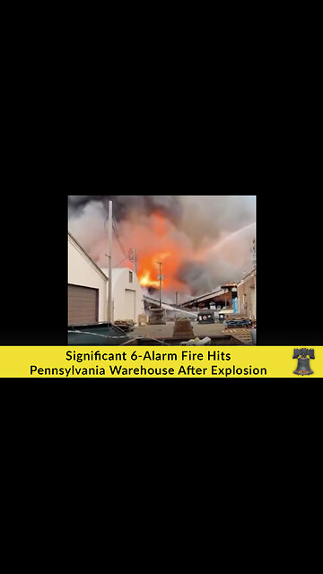 Significant 6-Alarm Fire Hits Pennsylvania Warehouse After Explosion