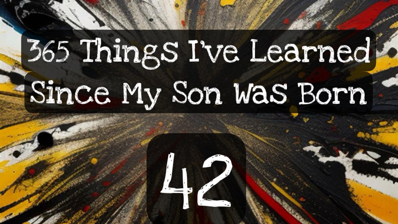 42/365 things I’ve learned since my son was born