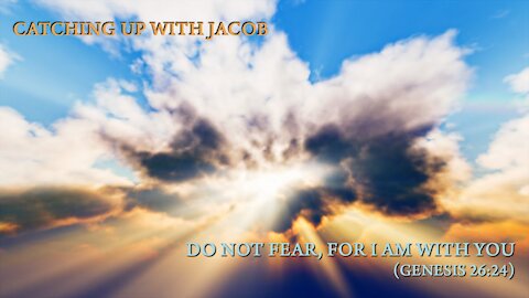 Catching up with Jacob: Do Not Fear for I Am with You