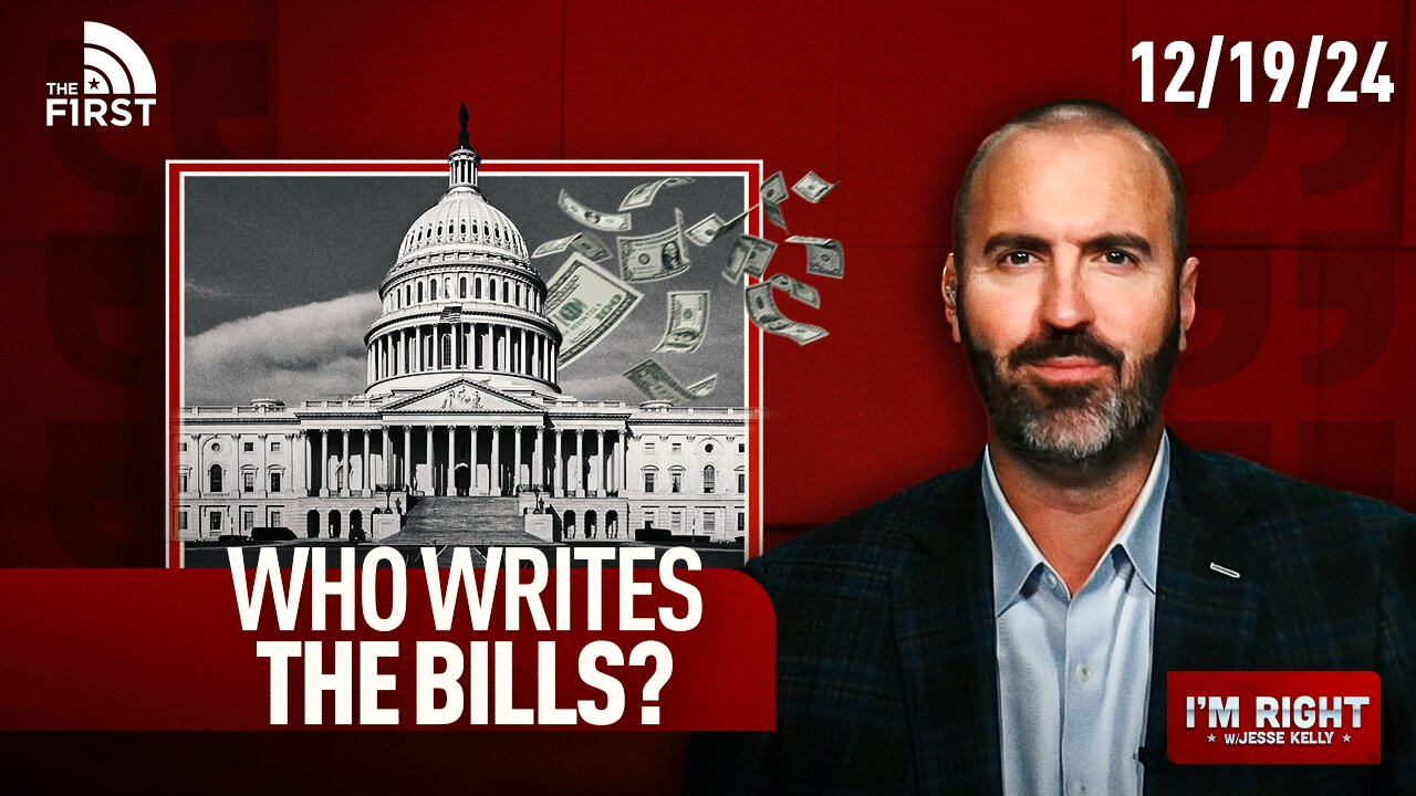 I’M RIGHT W/JESSE KELLY 12/19: WHO REALLY WRITES THE CONGRESSIONAL BILLS?