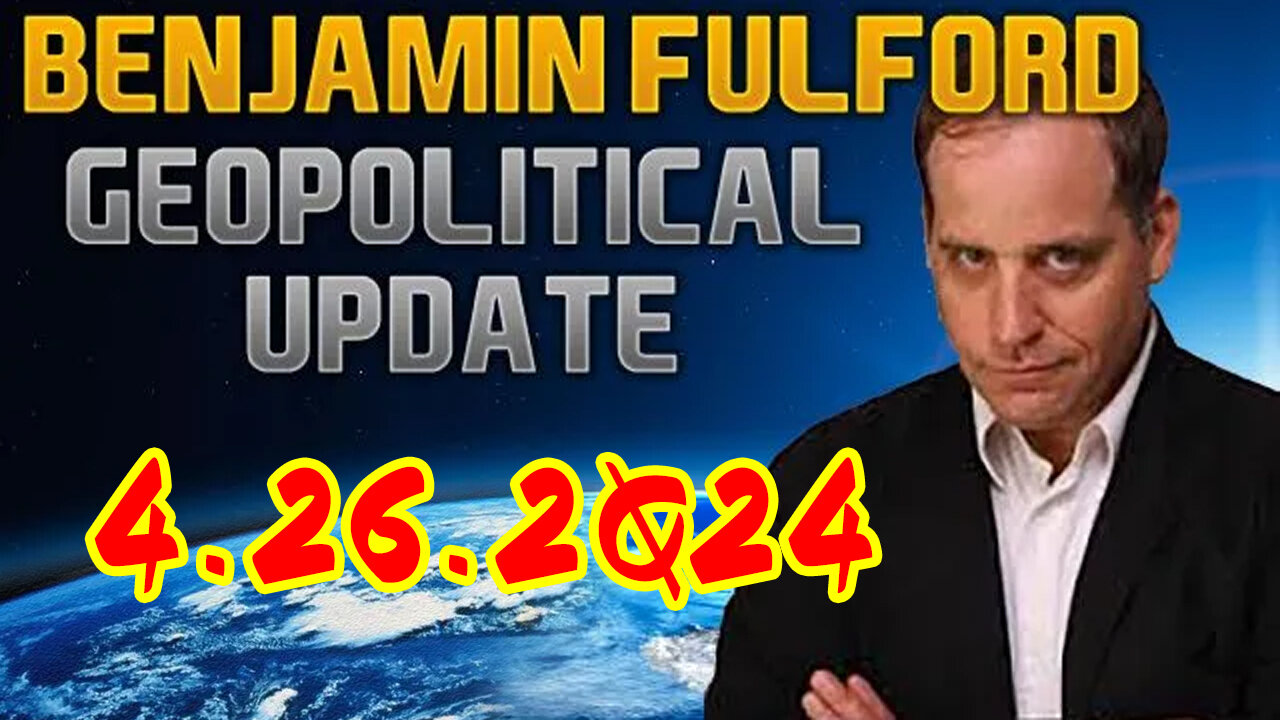 Benjamin Fulford Geopolitical Update Video 04/26/2Q24