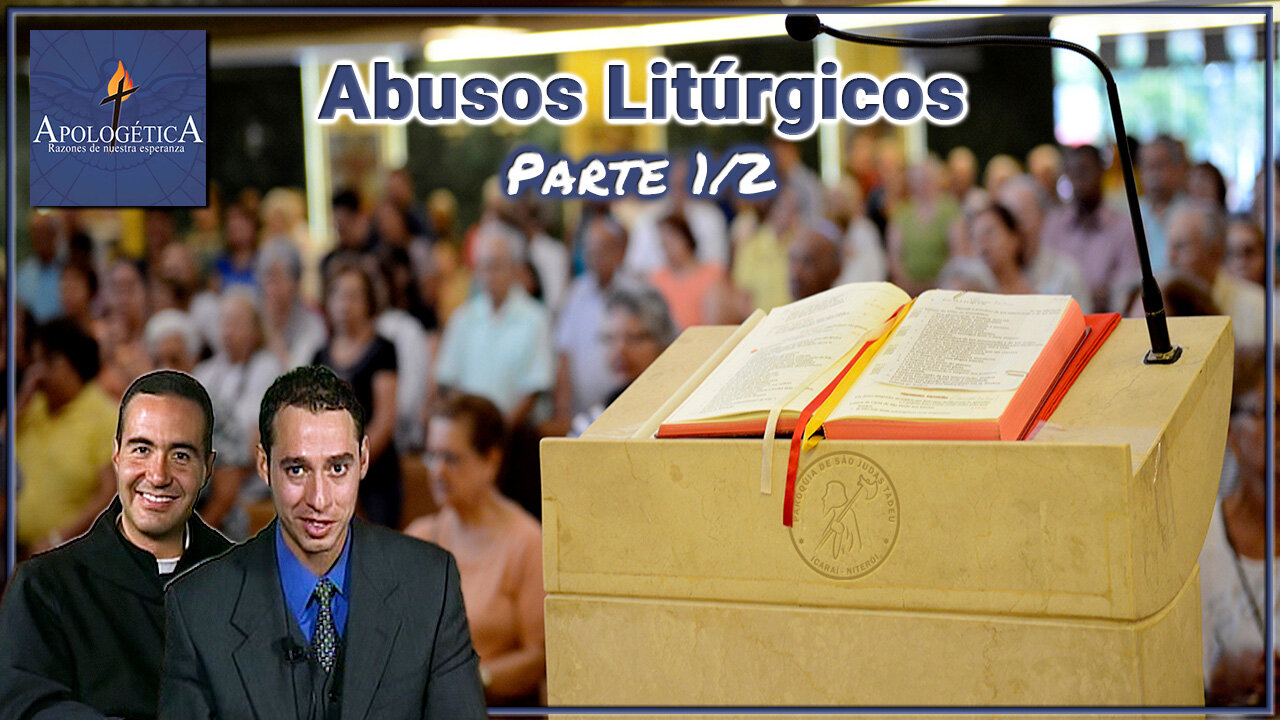 Abusos Litúrgicos (Parte 1/2) - Apologética, razones de nuestra esperanza
