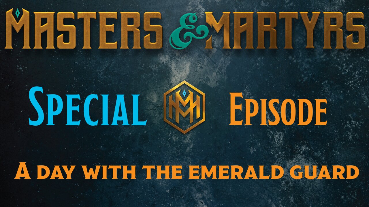 Masters & Martyrs - Special Episode - A Day With the Emerald Guard