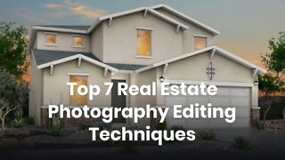 Top 7 Real Estate Photography Editing Techniques