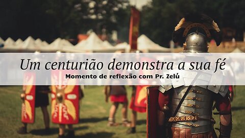 DEVOCIONAL - UM CENTURIÃO DEMOSTRA FÉ - MOMENTO DE REFLEXÃO COM PASTOR ZELÚ