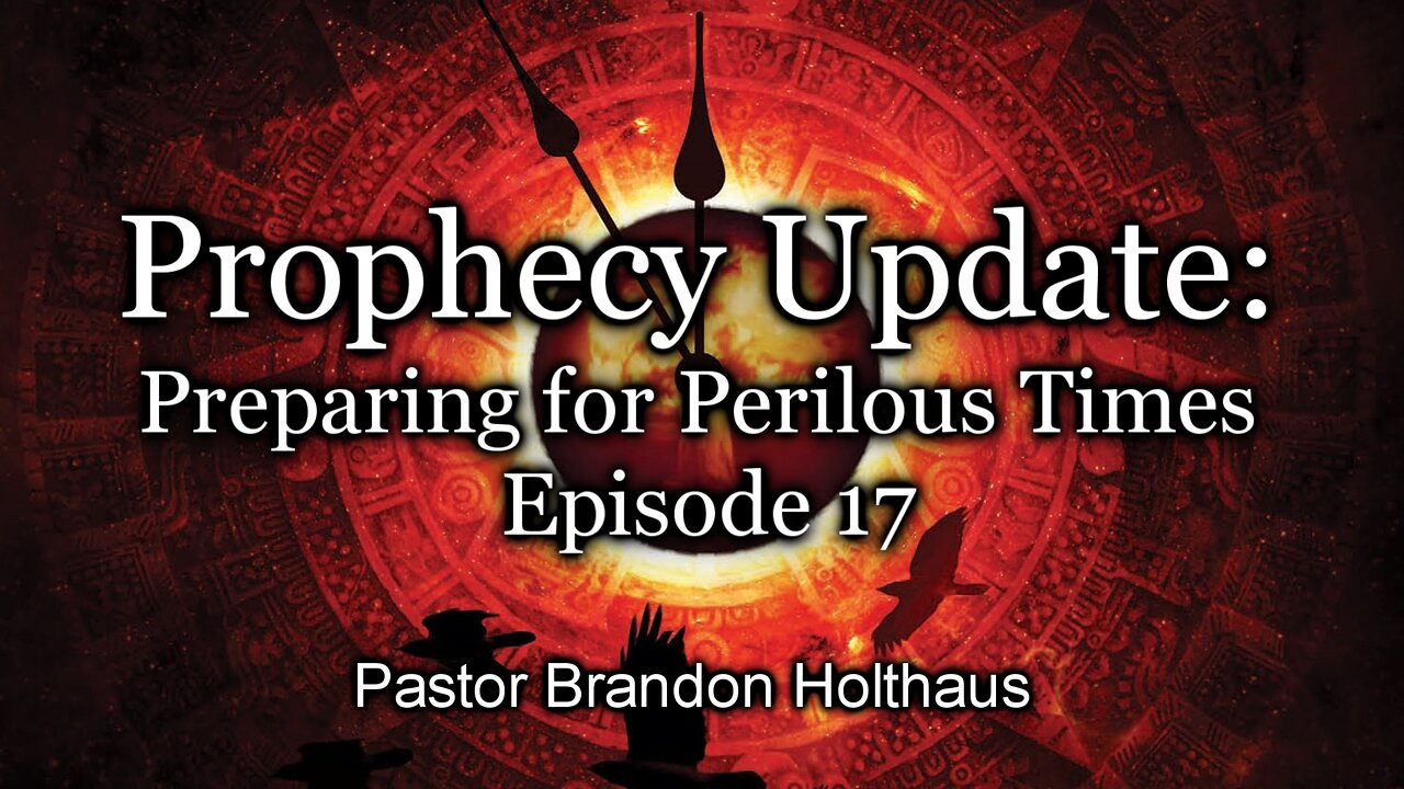 Prophecy Update: Preparing for Perilous Times - Episode 17