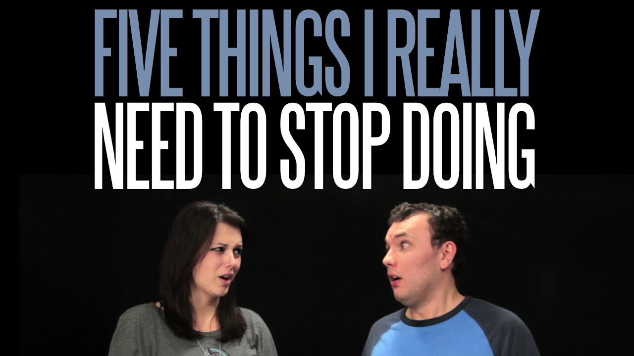 Five Things I Really Need to Stop Doing