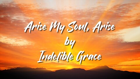 Arise My Soul, Arise - Indelible Grace