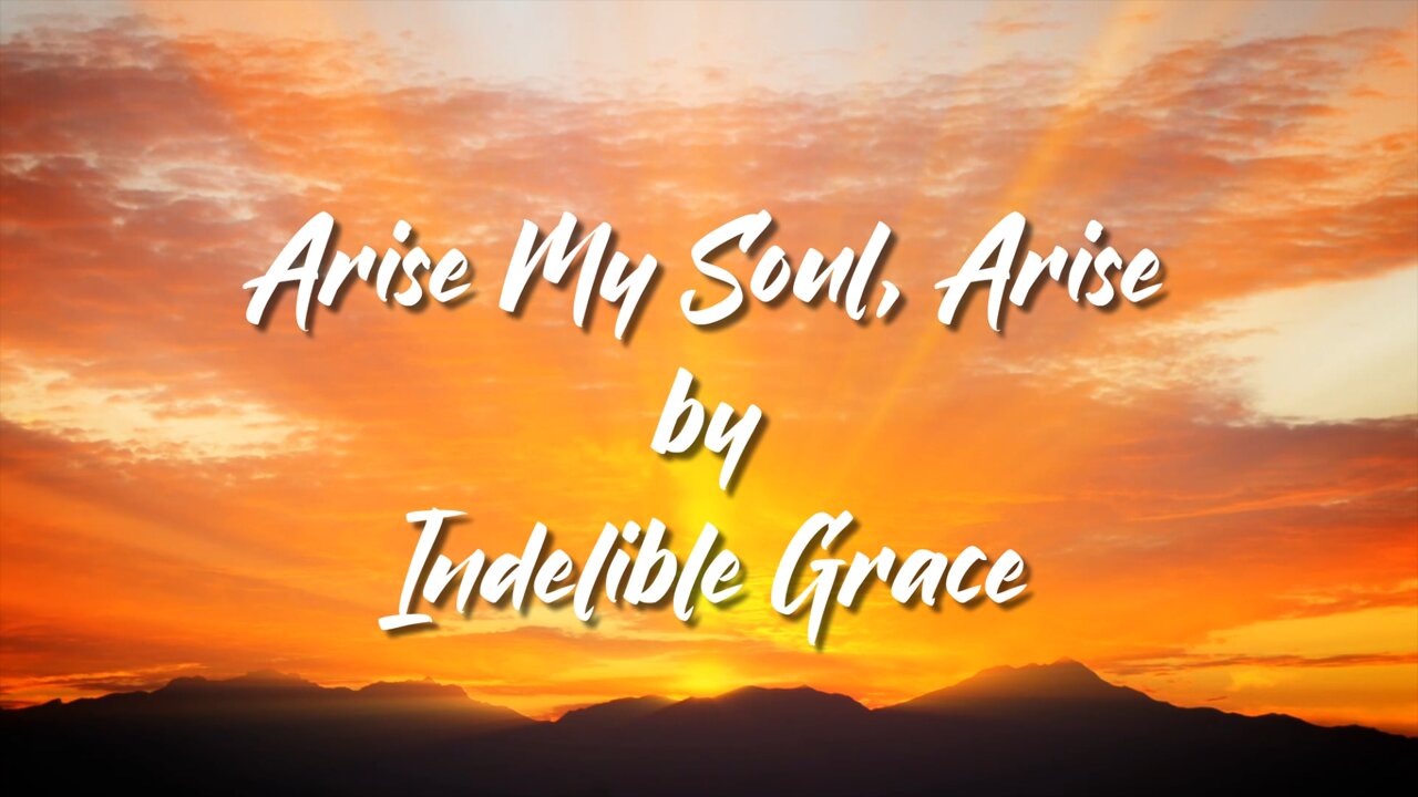 Arise My Soul, Arise - Indelible Grace