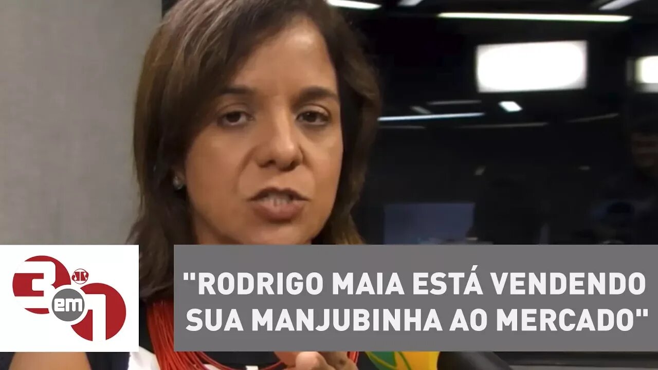 Vera Magalhães: "Rodrigo Maia está vendendo sua manjubinha ao mercado"