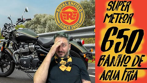 Super METEOR 650 PREÇO 😢, BANHO de ÁGUA FRIA ... 😢🙄😮😎😡