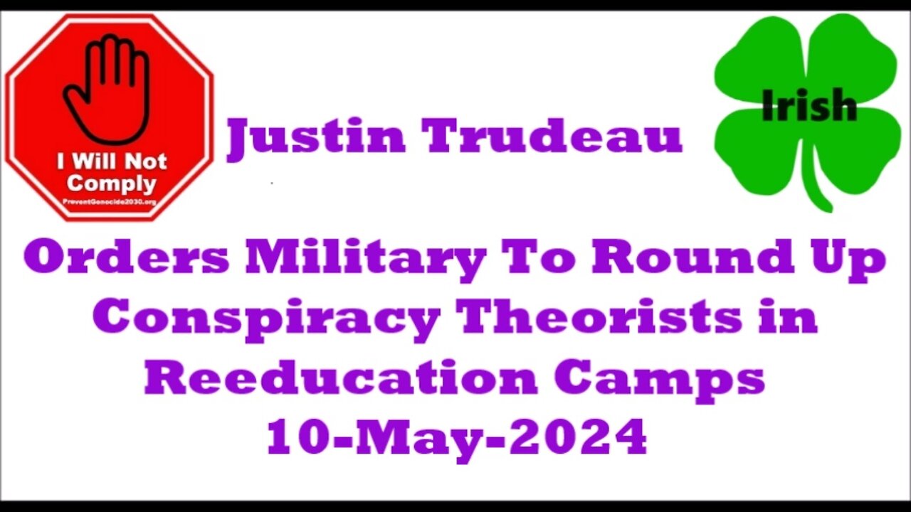 Trudeau Orders Military To Round Up Conspiracy Theorists in Reeducation Camps 10-May-2024