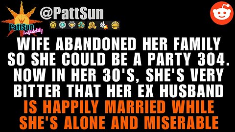 Wife Wanted To Be A Party 304. Now In Her 30's She's Bitter That Her Ex Husband is Happily Married