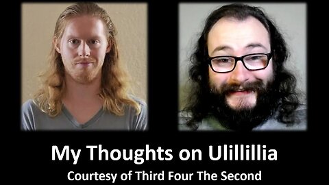 My Thoughts on Ulillillia (Courtesy of Third Four The Second)