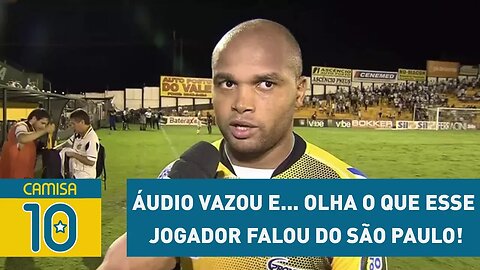 Áudio VAZOU e... OLHA o que esse jogador falou do São Paulo!