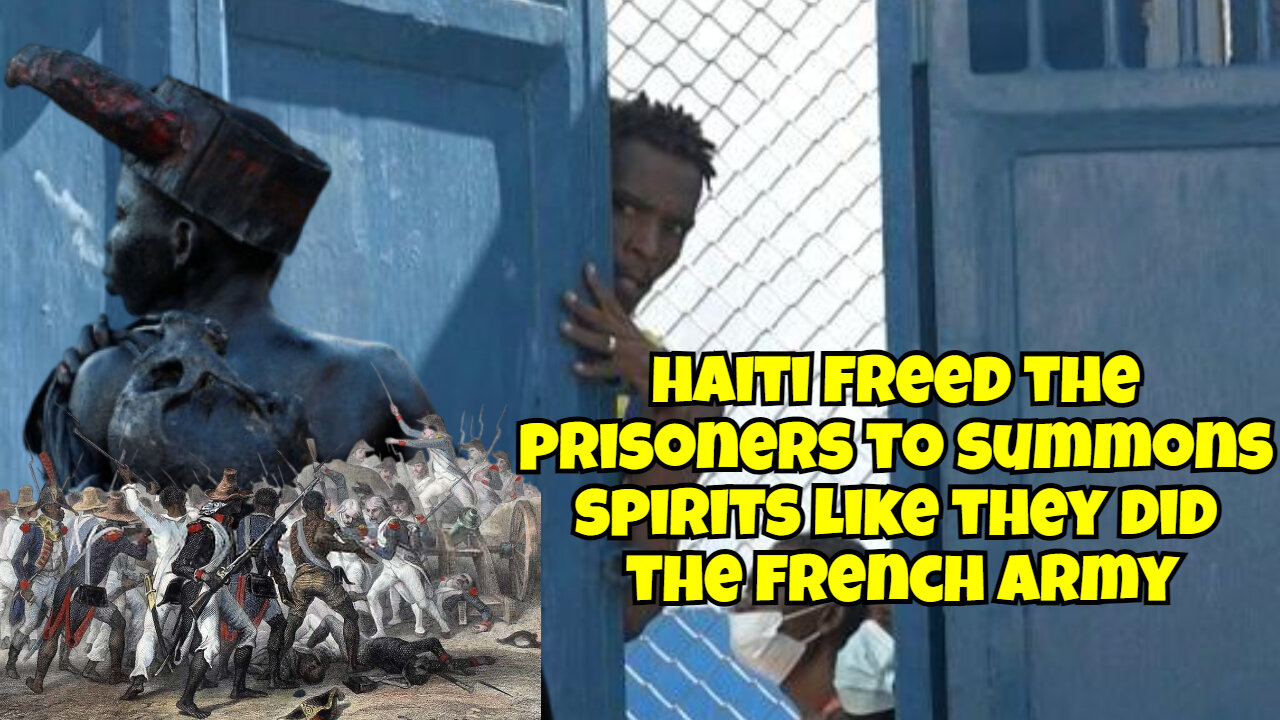 HAITI FREED THE PRISONERS TO SUMMONS SPIRITS TO DEFEAT THE ARMIES LIKE THEY DID THE FRENCH ARMY