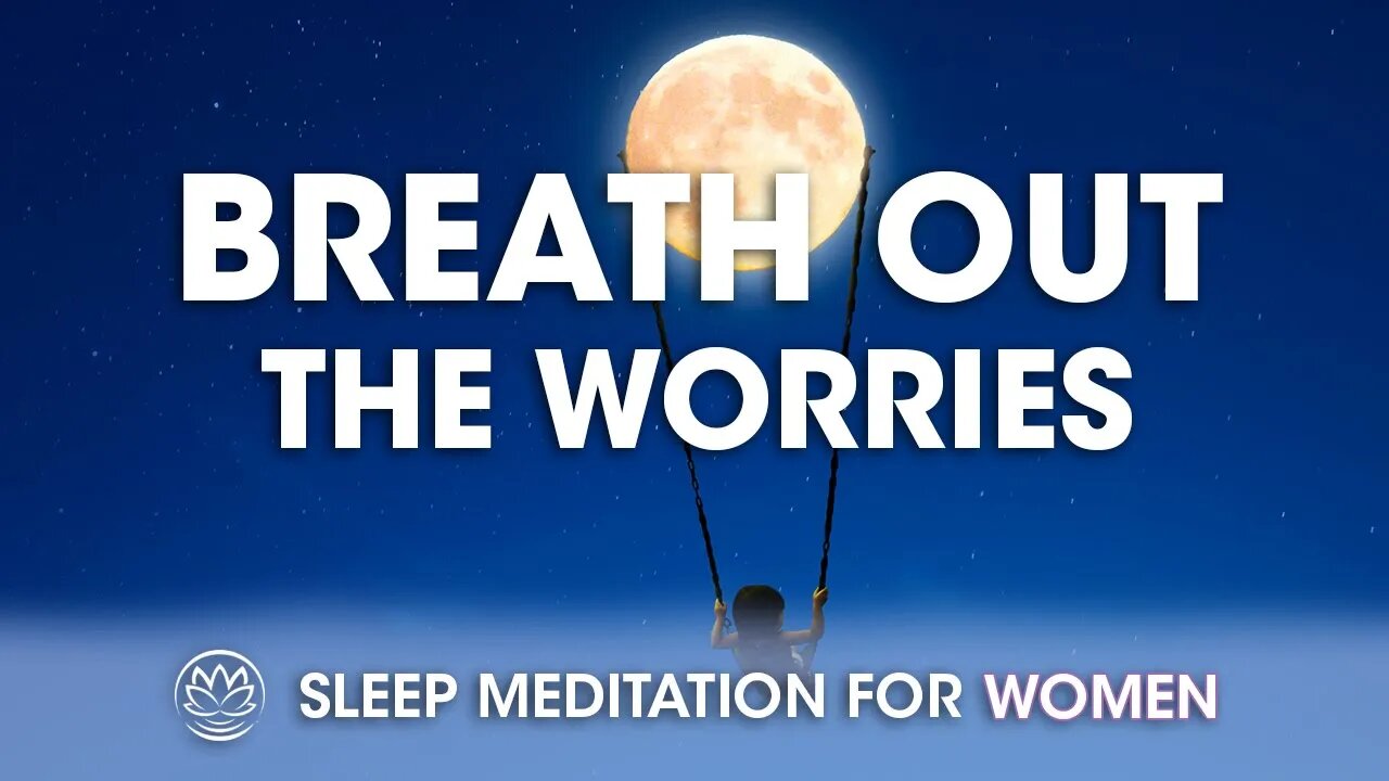 Breathe Out the Worries of the World | Sleep Meditation for Women