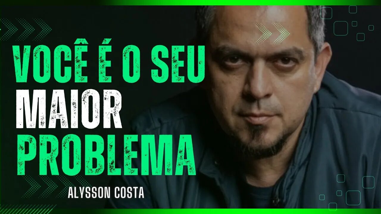 Você é o seu maior problema - Alysson Costa