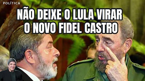NÃO DEIXE O LULA VIRAR O NOVO FIDEL CASTRO