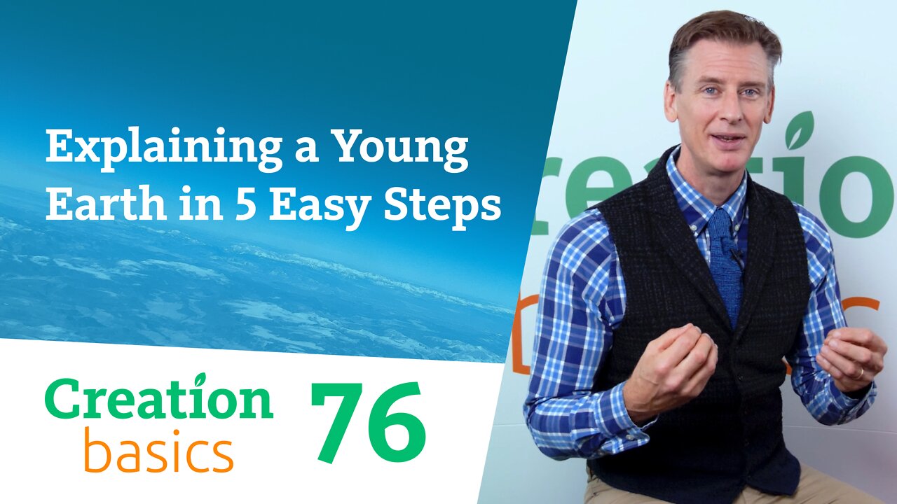 Explaining a Young Earth in Five Easy Steps (Creation Basics, Episode 76)