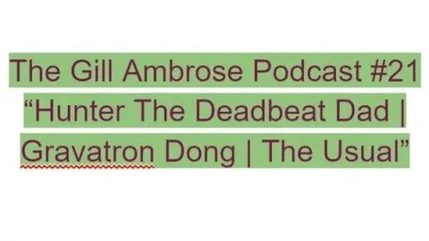 The Gill Ambrose Podcast #21 | Hunter The Deadbeat Dad | Gravatron Dong | The Usual