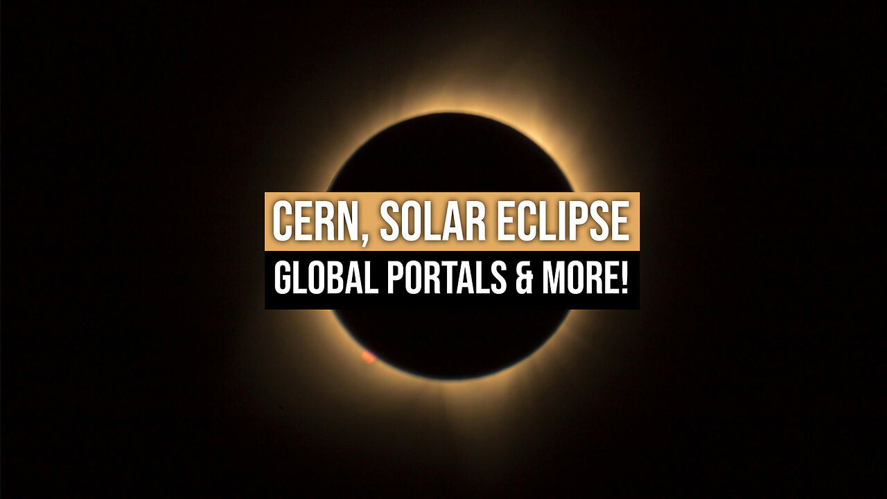 CERN, Solar Eclipse, Global Portals & More!