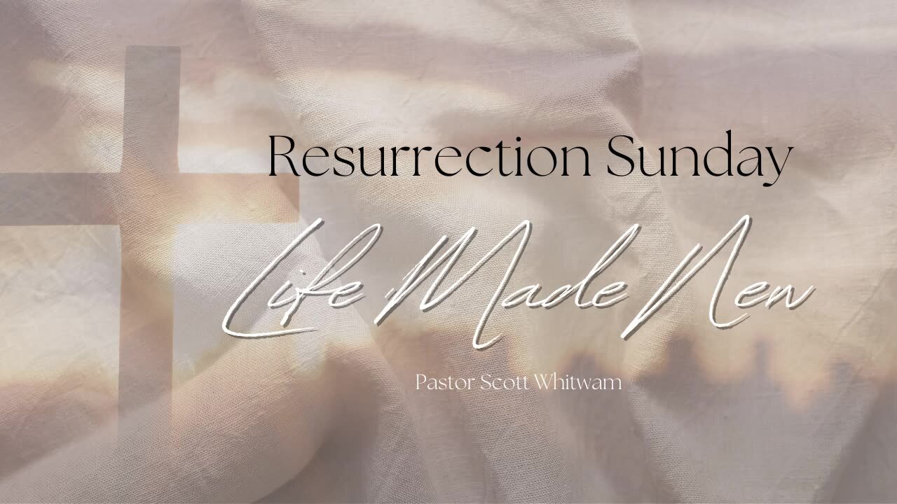 Life Made New | Resurrection Sunday | Pastor Scott Whitwam | ValorCC