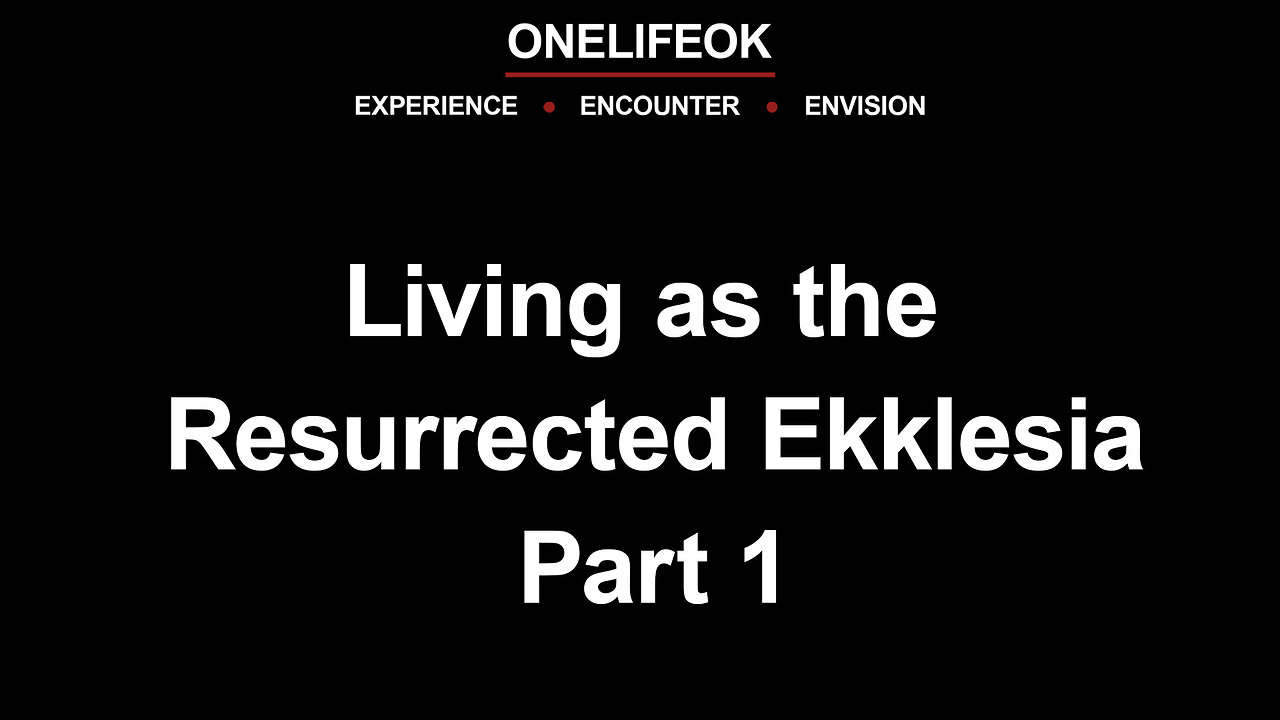 Living as the Resurrected Ekklesia Part 1 - Sun 10/6/24