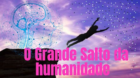 O grande salto da humanidade! Chegou a hora!!!