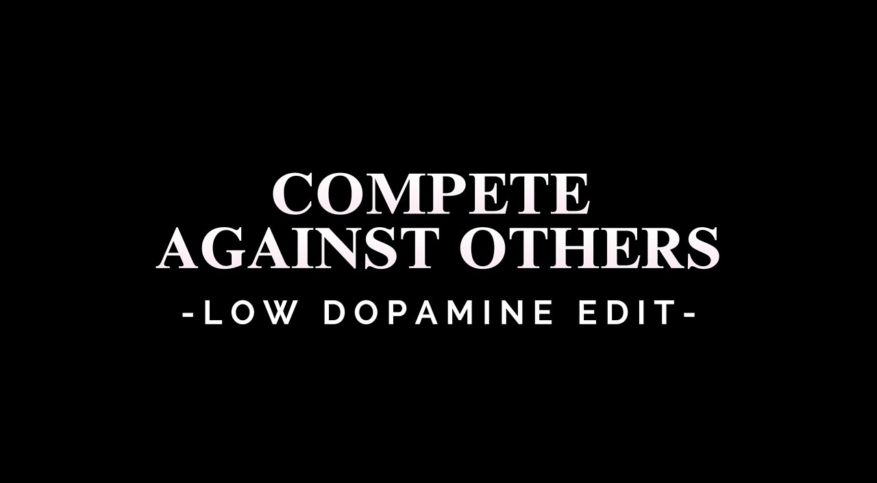 COMPETE AGAINST OTHERS - LOW DOPAMINE EDIT