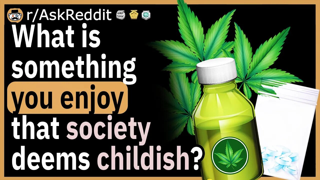What is something you enjoy that society deems childish?