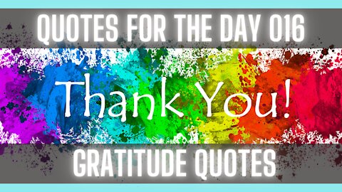 Quotes For The Day 016: Quotes about Gratitude for all we have in life.