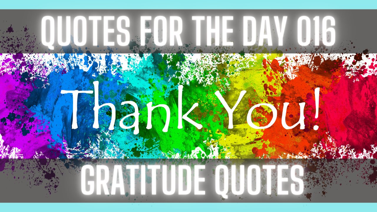 Quotes For The Day 016: Quotes about Gratitude for all we have in life.